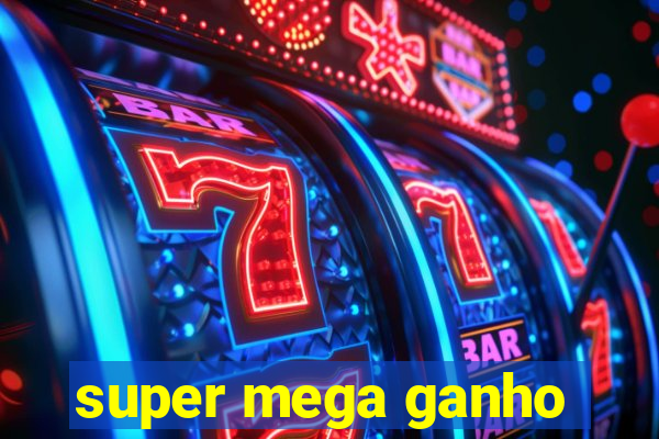 super mega ganho